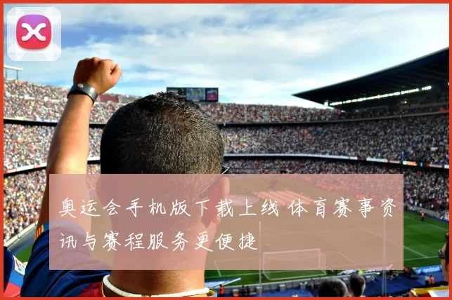 奥运会手机版下载上线 体育赛事资讯与赛程服务更便捷